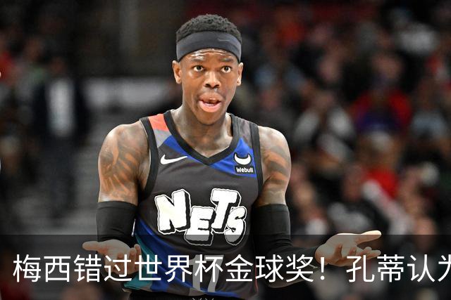 梅西错过世界杯金球奖！孔蒂认为这个奖应该给梅西！
