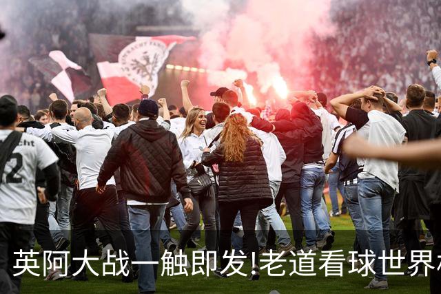 英阿大战一触即发!老道看球世界杯6连红领衔助红单