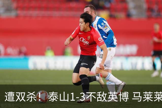 遭双杀！泰山1-3不敌英博 马莱莱+阿奇姆彭传射建功 斯坦丘破门